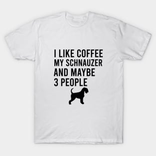 I like coffee my schnauzer and maybe 3 people T-Shirt